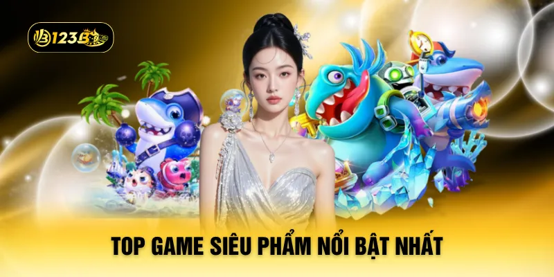 Top game siêu phẩm nổi bật nhất